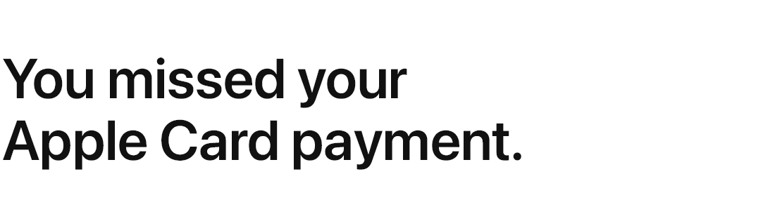 You missed your Apple&nbsp;Card payment.