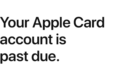 Your Apple&nbsp;Card account is past due.